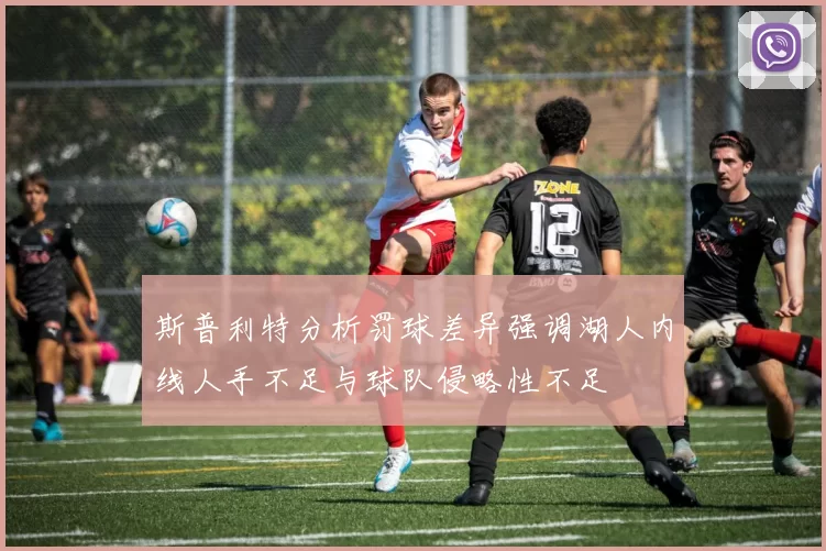 斯普利特分析罚球差异强调湖人内线人手不足与球队侵略性不足